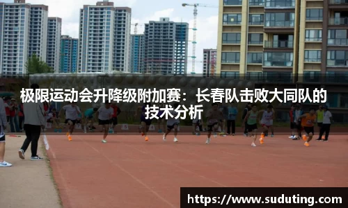 极限运动会升降级附加赛：长春队击败大同队的技术分析